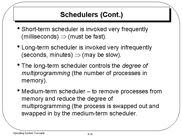 Schedulers (Cont. ) • Short-term scheduler is invoked very frequently (milliseconds) (must be fast).