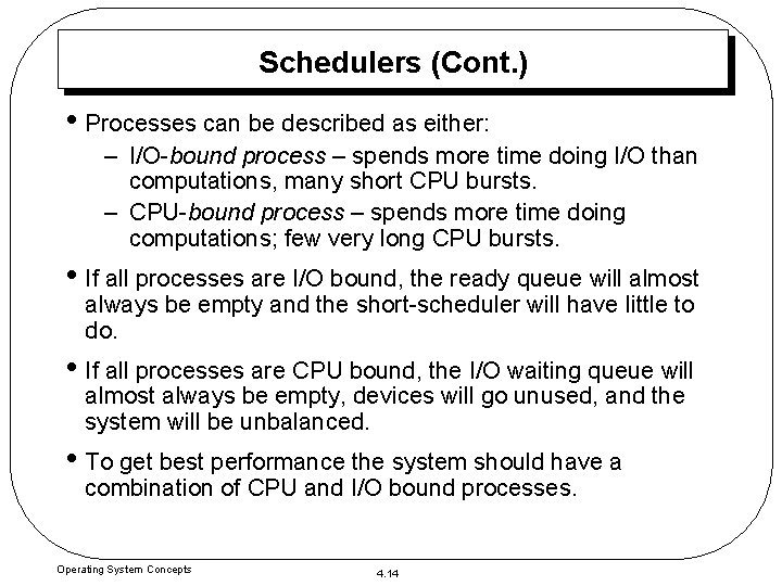Schedulers (Cont. ) • Processes can be described as either: – I/O-bound process –