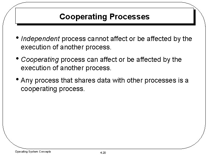 Cooperating Processes • Independent process cannot affect or be affected by the execution of