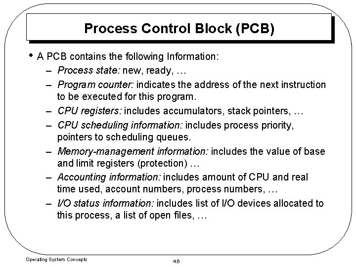 Process Control Block (PCB) • A PCB contains the following Information: – Process state:
