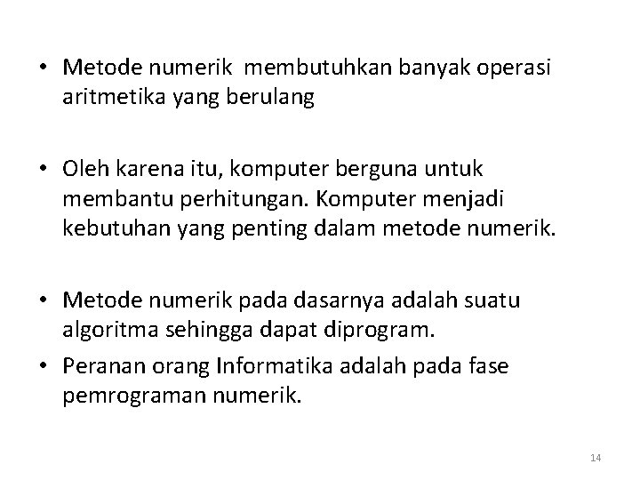  • Metode numerik membutuhkan banyak operasi aritmetika yang berulang • Oleh karena itu,