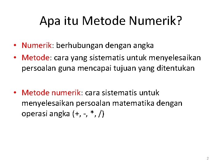 Apa itu Metode Numerik? • Numerik: berhubungan dengan angka • Metode: cara yang sistematis