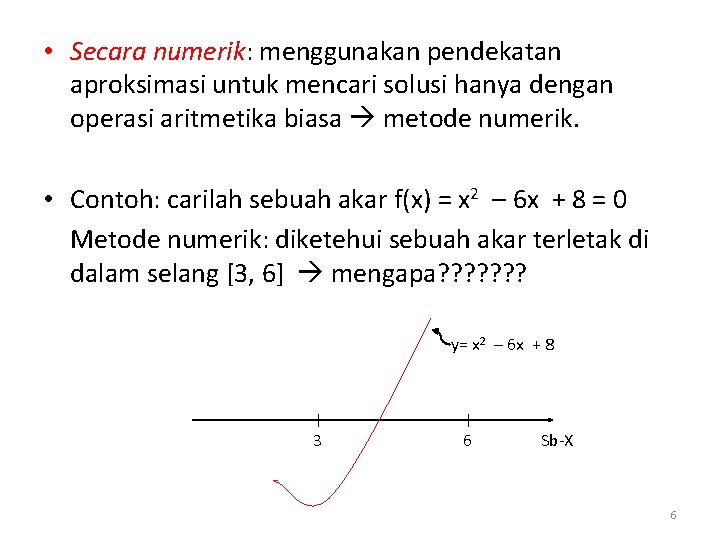  • Secara numerik: menggunakan pendekatan aproksimasi untuk mencari solusi hanya dengan operasi aritmetika