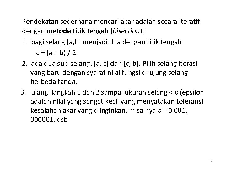 Pendekatan sederhana mencari akar adalah secara iteratif dengan metode titik tengah (bisection): 1. bagi