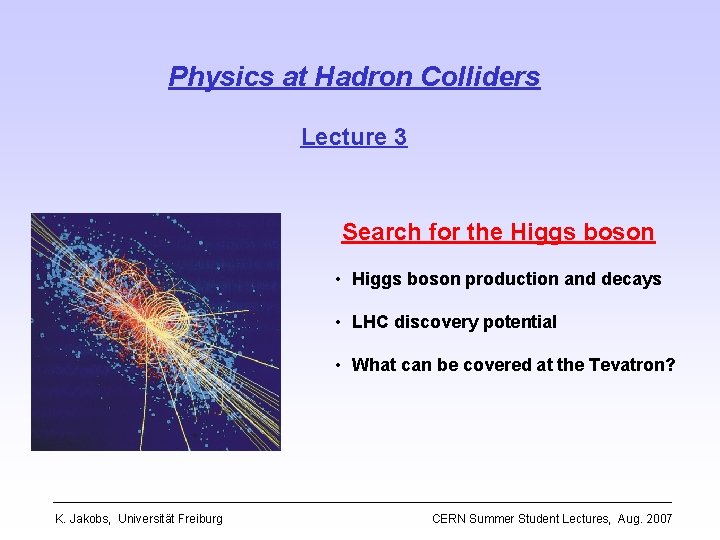 Physics at Hadron Colliders Lecture 3 Search for the Higgs boson • Higgs boson