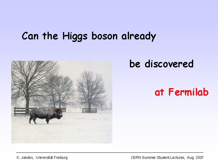 Can the Higgs boson already be discovered at Fermilab K. Jakobs, Universität Freiburg CERN