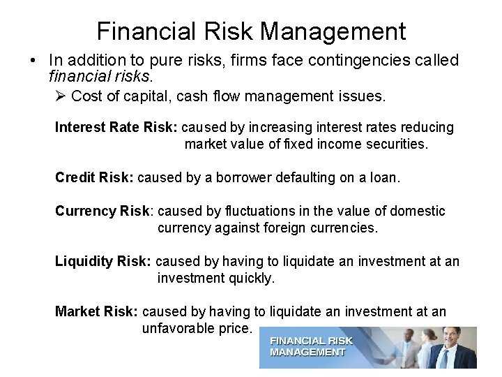 Financial Risk Management • In addition to pure risks, firms face contingencies called financial