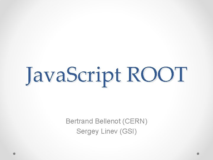 Java. Script ROOT Bertrand Bellenot (CERN) Sergey Linev (GSI) 