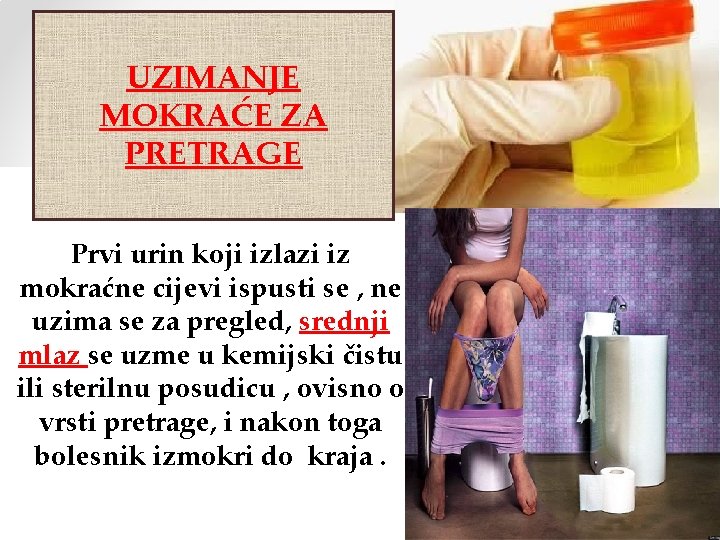 UZIMANJE MOKRAĆE ZA PRETRAGE Prvi urin koji izlazi iz mokraćne cijevi ispusti se ,