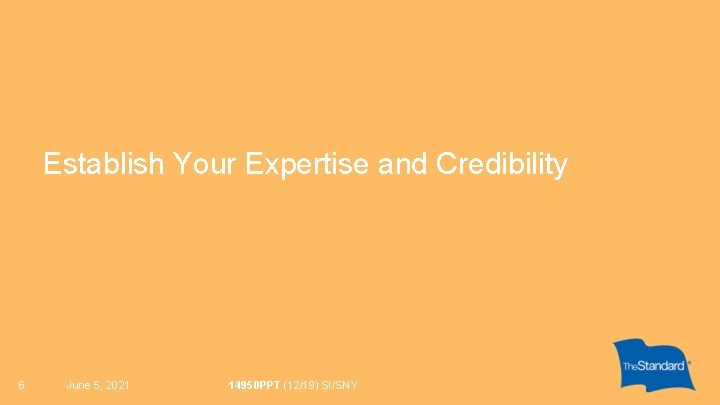Establish Your Expertise and Credibility 6 June 5, 2021 14950 PPT (12/19) SI/SNY Establish Your Expertise and Credibility 6 June 5, 2021 14950 PPT (12/19) SI/SNY