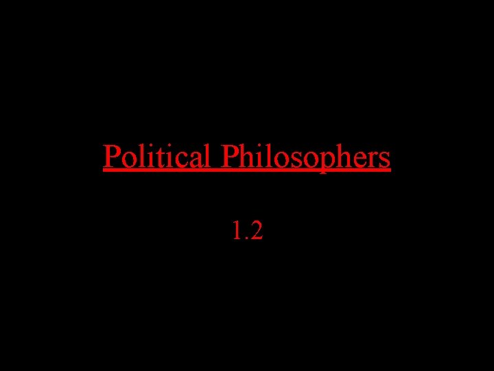 Political Philosophers 1. 2 