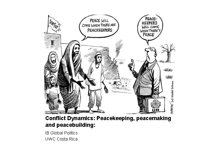 Conflict Dynamics: Peacekeeping, peacemaking and peacebuilding: IB Global Politics UWC Costa Rica 