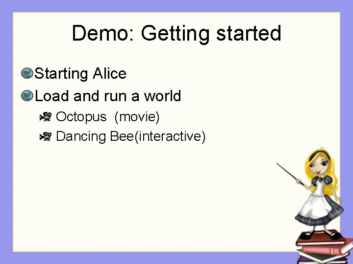 Demo: Getting started Starting Alice Load and run a world Octopus (movie) Dancing Bee(interactive)