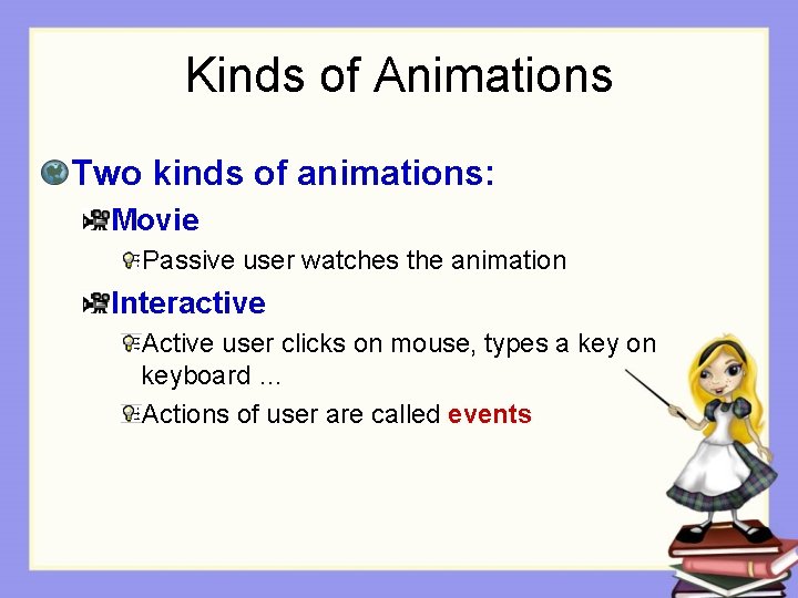 Kinds of Animations Two kinds of animations: Movie Passive user watches the animation Interactive