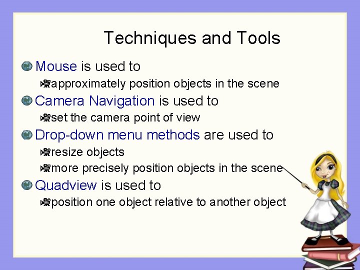 Techniques and Tools Mouse is used to approximately position objects in the scene Camera