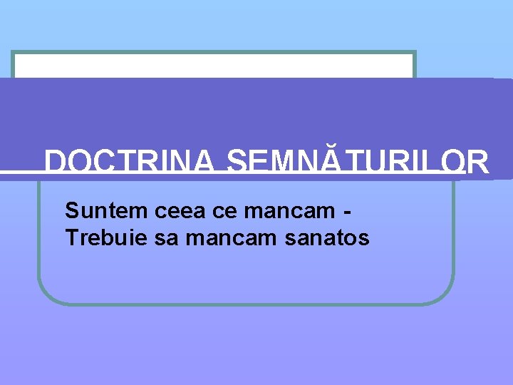 DOCTRINA SEMNĂTURILOR Suntem ceea ce mancam Trebuie sa mancam sanatos 