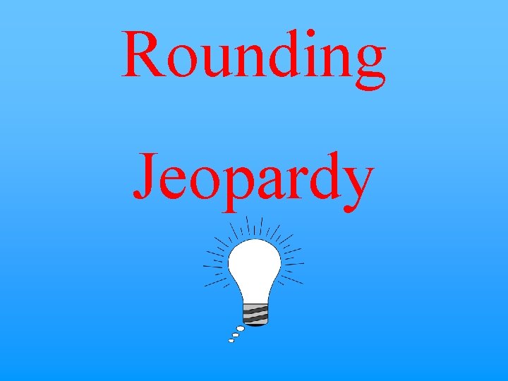 Rounding Jeopardy 