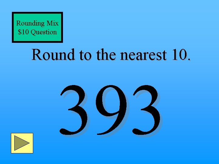 Rounding Mix $10 Question Round to the nearest 10. 393 