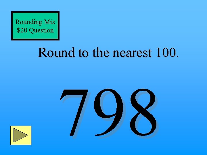 Rounding Mix $20 Question Round to the nearest 100. 798 
