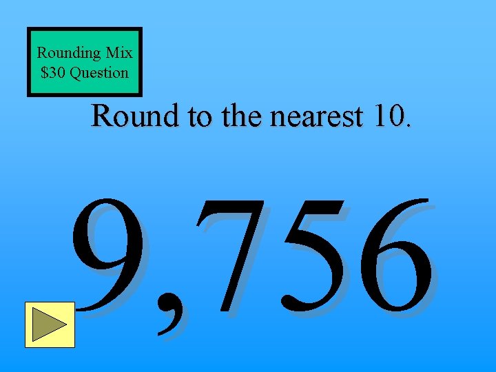 Rounding Mix $30 Question Round to the nearest 10. 9, 756 