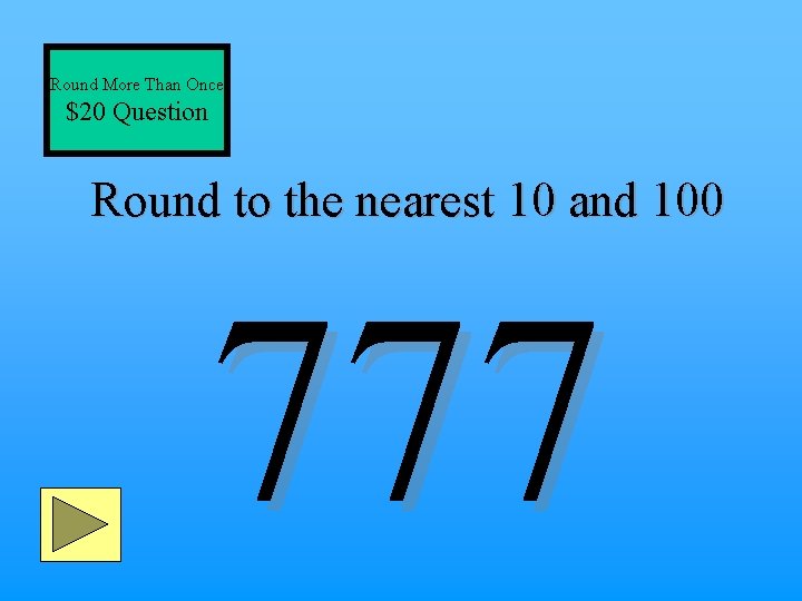 Round More Than Once $20 Question Round to the nearest 10 and 100 777