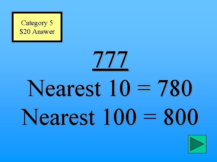 Category 5 $20 Answer 777 Nearest 10 = 780 Nearest 100 = 800 