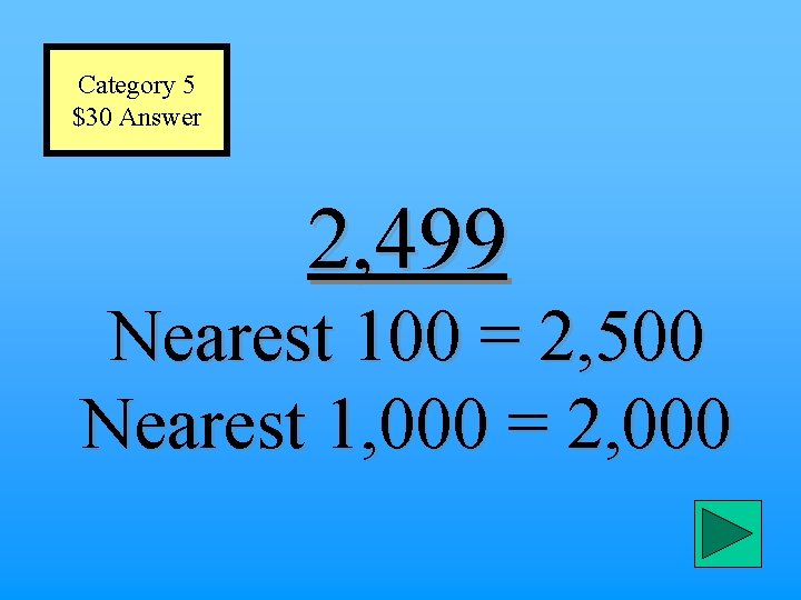 Category 5 $30 Answer 2, 499 Nearest 100 = 2, 500 Nearest 1, 000