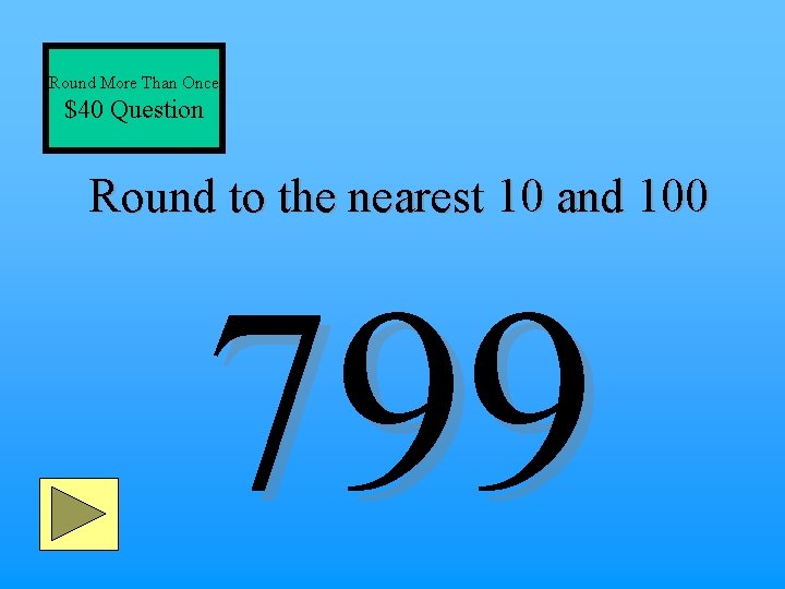 Round More Than Once $40 Question Round to the nearest 10 and 100 799