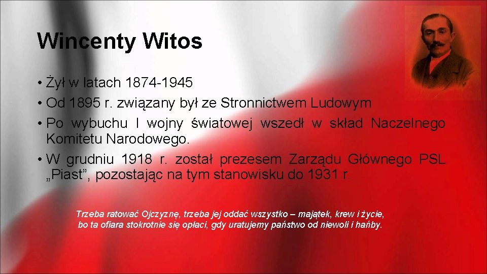 Wincenty Witos • Żył w latach 1874 -1945 • Od 1895 r. związany był