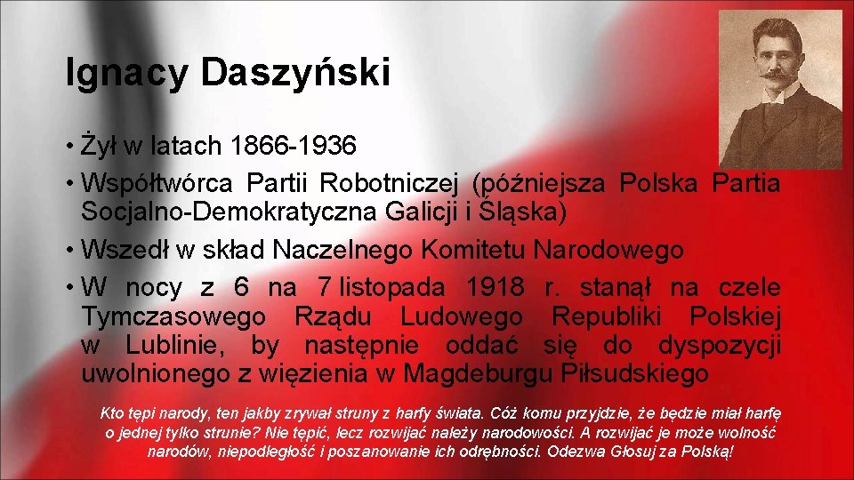 Ignacy Daszyński • Żył w latach 1866 -1936 • Współtwórca Partii Robotniczej (późniejsza Polska
