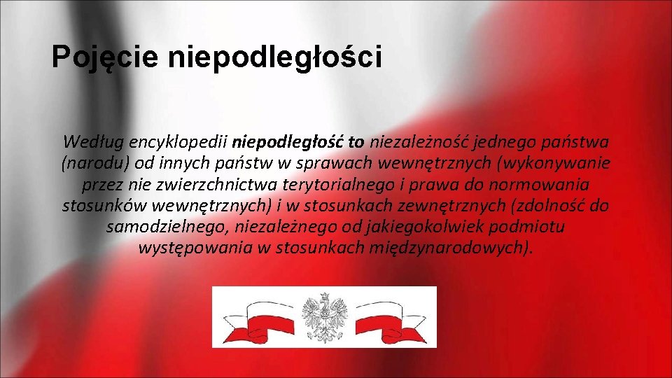 Pojęcie niepodległości Według encyklopedii niepodległość to niezależność jednego państwa (narodu) od innych państw w