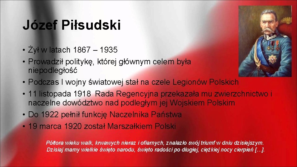 Józef Piłsudski • Żył w latach 1867 – 1935 • Prowadził politykę, której głównym
