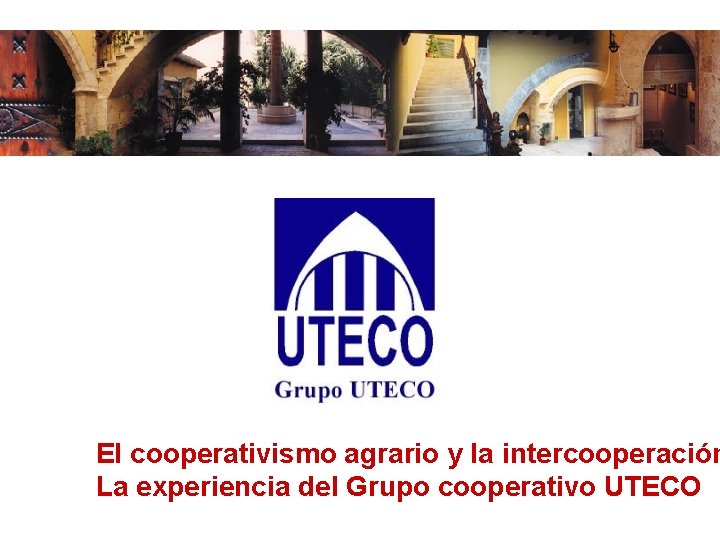 El cooperativismo agrario y la intercooperación La experiencia del Grupo cooperativo UTECO 