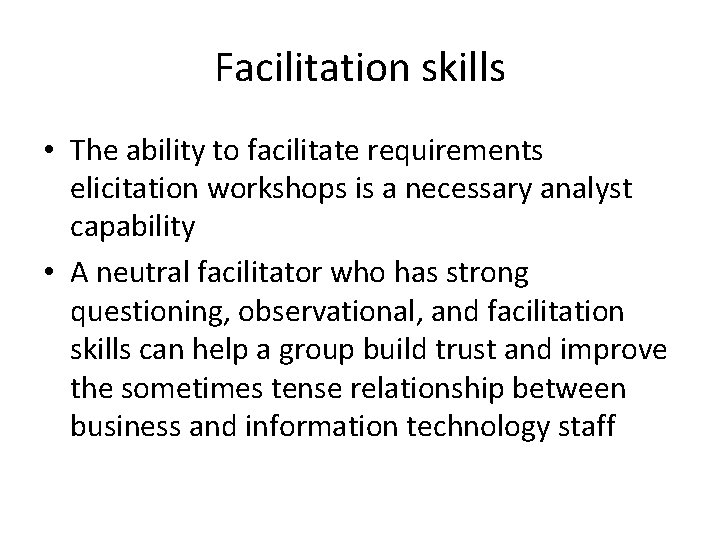 Facilitation skills • The ability to facilitate requirements elicitation workshops is a necessary analyst