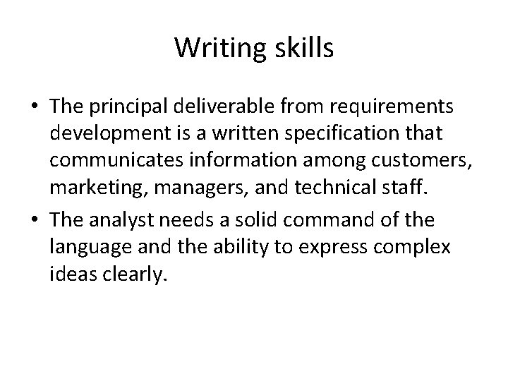 Writing skills • The principal deliverable from requirements development is a written specification that
