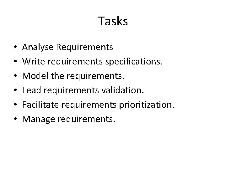 Tasks • • • Analyse Requirements Write requirements specifications. Model the requirements. Lead requirements