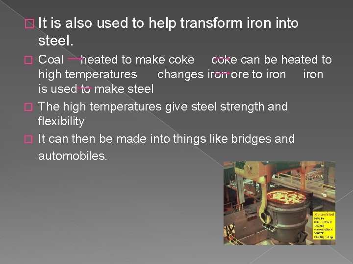 � It is also used to help transform iron into steel. Coal heated to