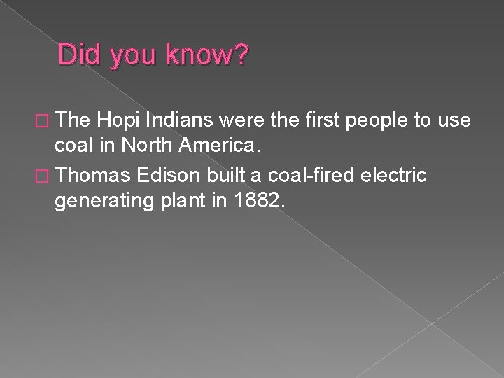 Did you know? � The Hopi Indians were the first people to use coal