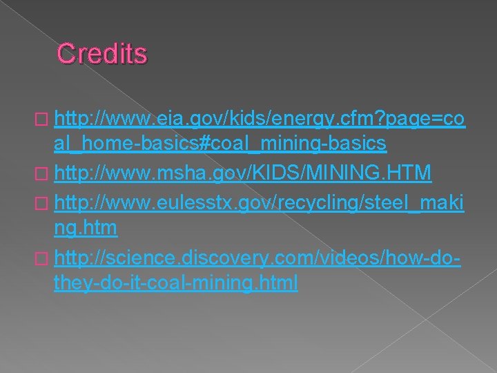 Credits � http: //www. eia. gov/kids/energy. cfm? page=co al_home-basics#coal_mining-basics � http: //www. msha. gov/KIDS/MINING.