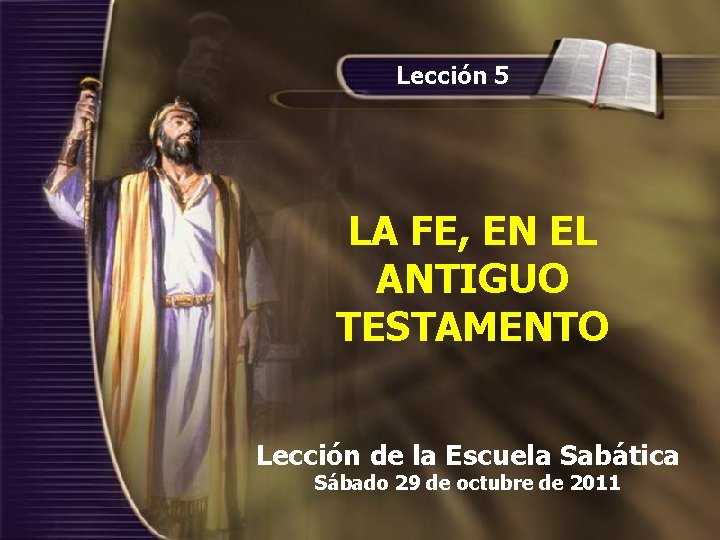 Lección 5 LA FE, EN EL ANTIGUO TESTAMENTO Lección de la Escuela Sabática Sábado