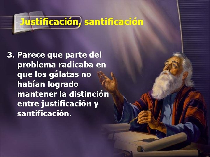 Justificación, santificación 3. Parece que parte del problema radicaba en que los gálatas no