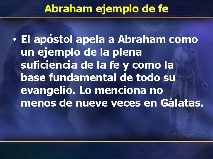 Abraham ejemplo de fe • El apóstol apela a Abraham como un ejemplo de