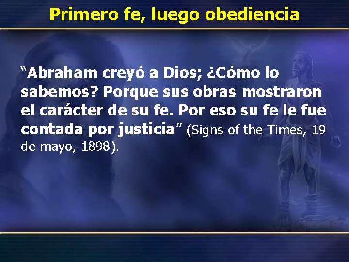 Primero fe, luego obediencia “Abraham creyó a Dios; ¿Cómo lo sabemos? Porque sus obras