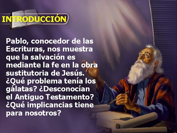 INTRODUCCIÓN Pablo, conocedor de las Escrituras, nos muestra que la salvación es mediante la