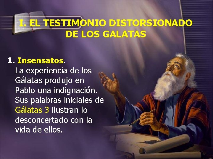 I. EL TESTIMONIO DISTORSIONADO DE LOS GALATAS 1. Insensatos. La experiencia de los Gálatas