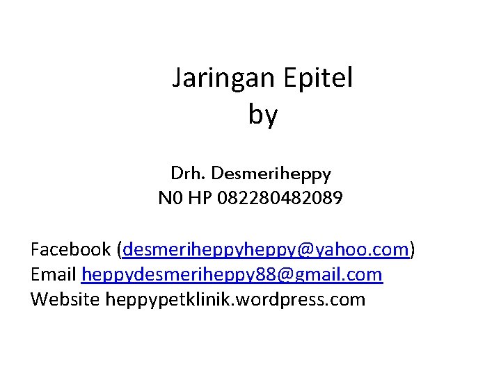 Jaringan Epitel by Drh. Desmeriheppy N 0 HP 082280482089 Facebook (desmeriheppy@yahoo. com) Email heppydesmeriheppy