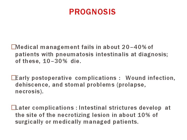 PROGNOSIS �Medical management fails in about 20– 40% of patients with pneumatosis intestinalis at