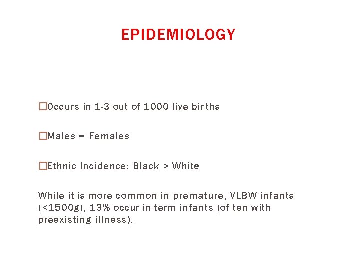 EPIDEMIOLOGY �Occurs in 1 -3 out of 1000 live bir ths �Males = Females