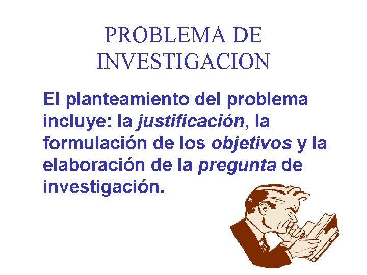 PROBLEMA DE INVESTIGACION El planteamiento del problema incluye: la justificación, la formulación de los