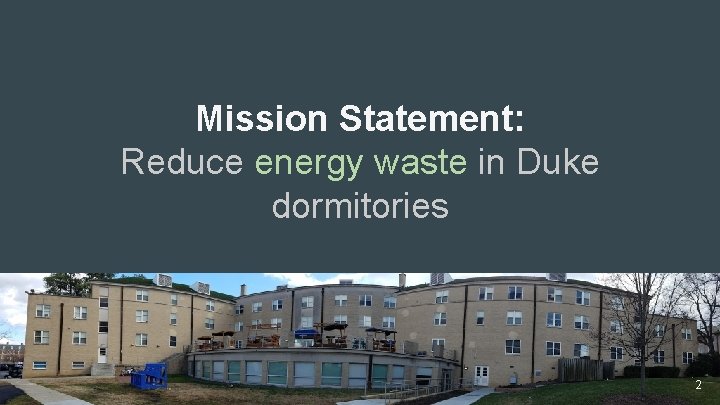 Mission Statement: Reduce energy waste in Duke dormitories 2 